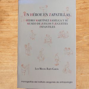 Un héroe en zapatillas. Pedro Martínez Baselga y su museo de juegos y juguetes infantiles.